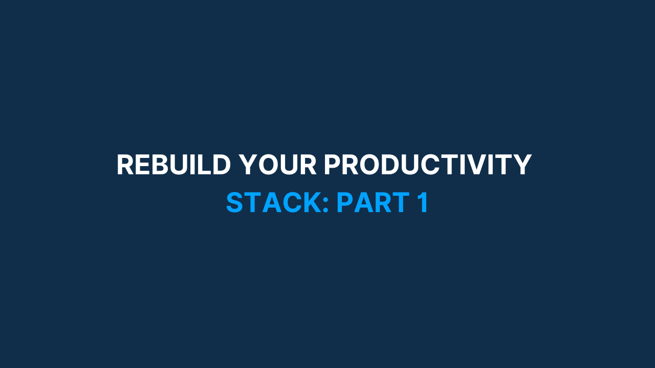 Rebuild Your Productivity Stack: Part 1 [#86]