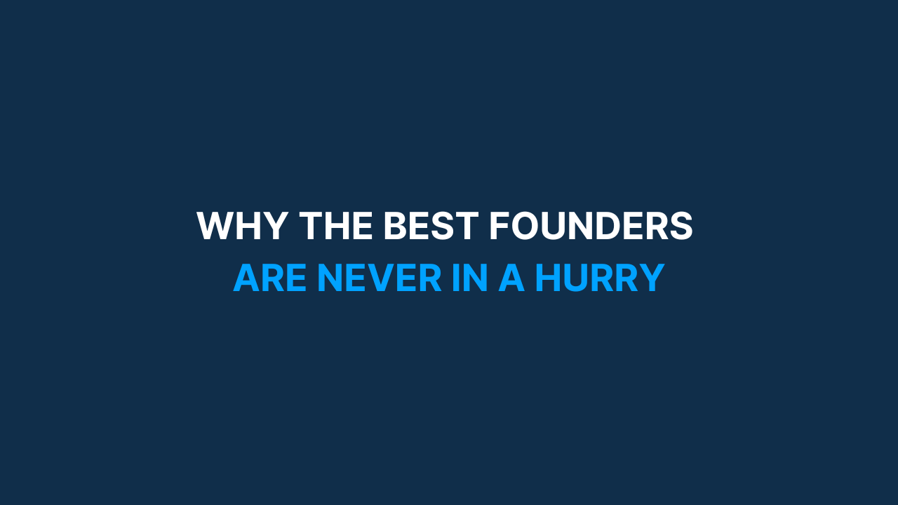 Why the best founders are never in a hurry