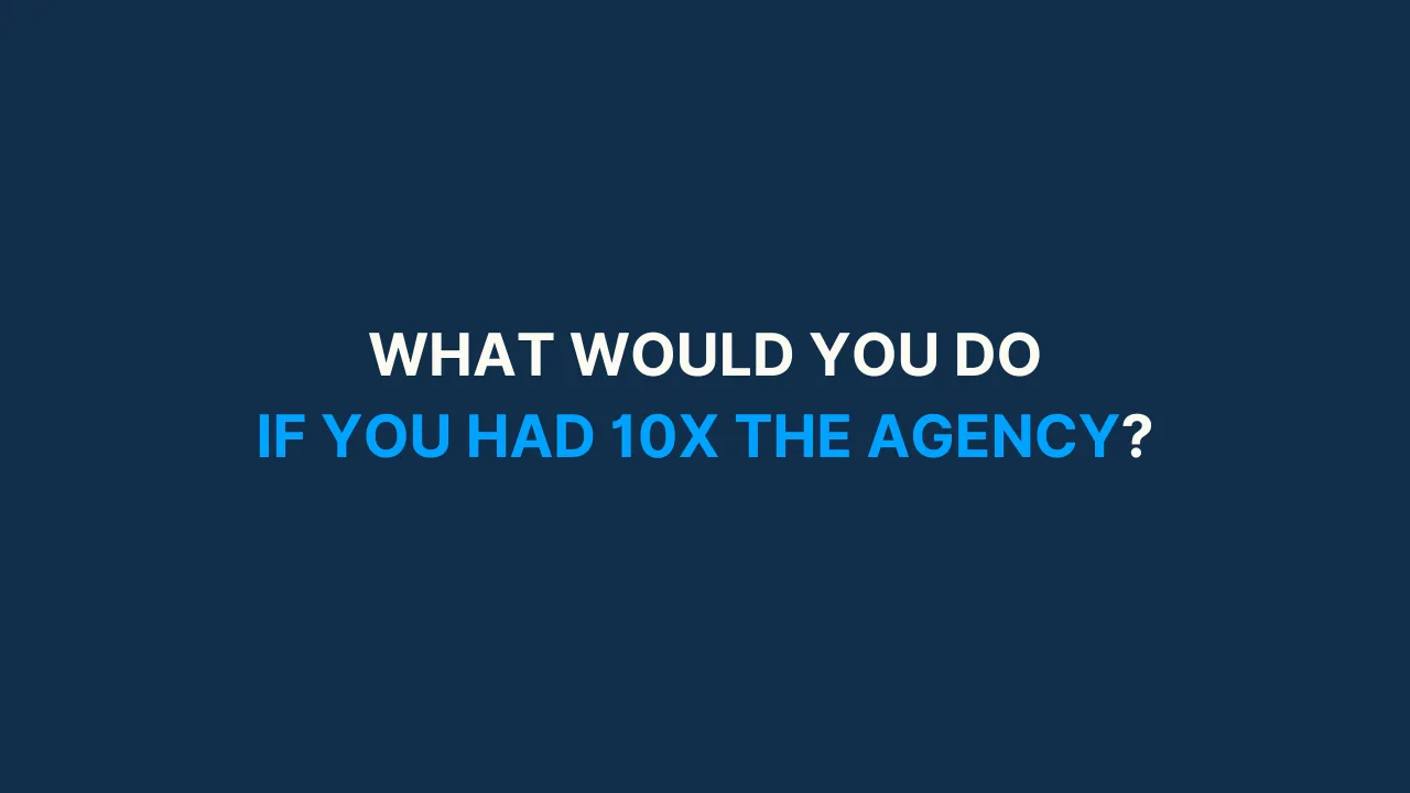 What Would You Do If You Had 10X the Agency? [#70]