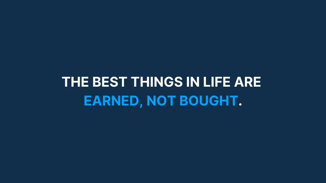 The best things in life are earned, not bought. [#71]
