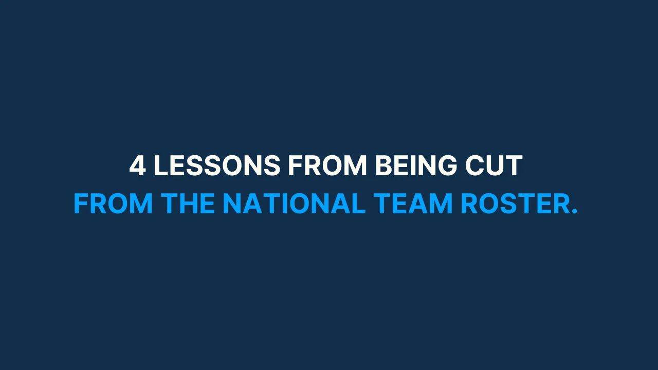 4 lessons from being cut from the national team roster [#74]