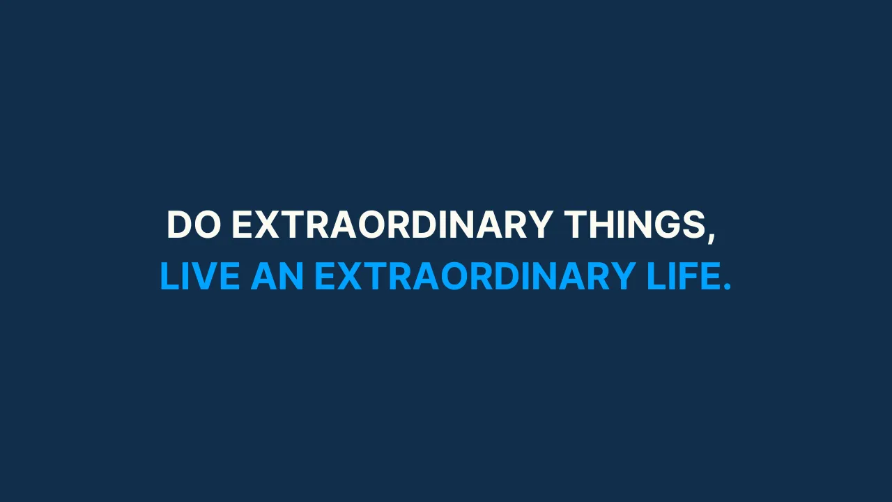 Do extraordinary things, live an extraordinary life. [#78]