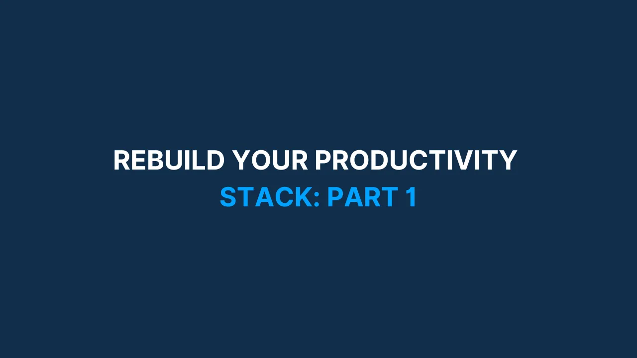 Rebuild Your Productivity Stack: Part 1 [#85]