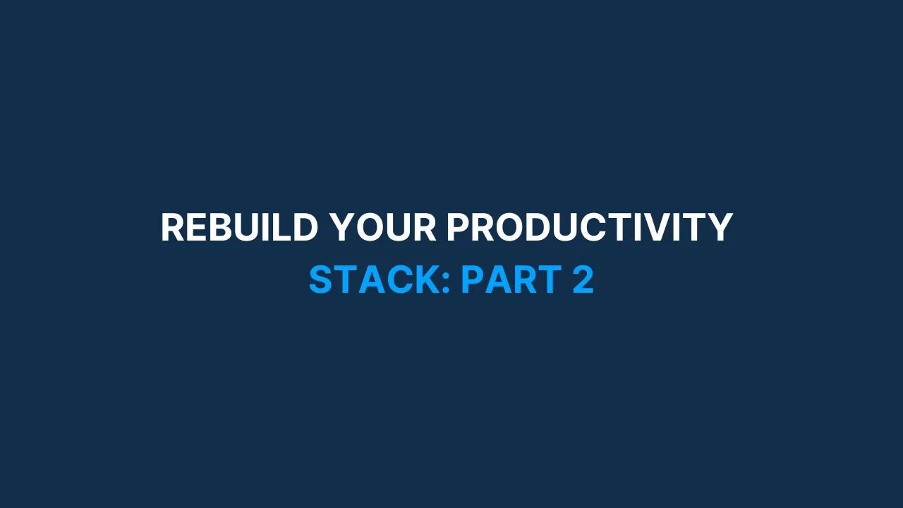 Rebuild Your Productivity Stack: Part 2 [#86]