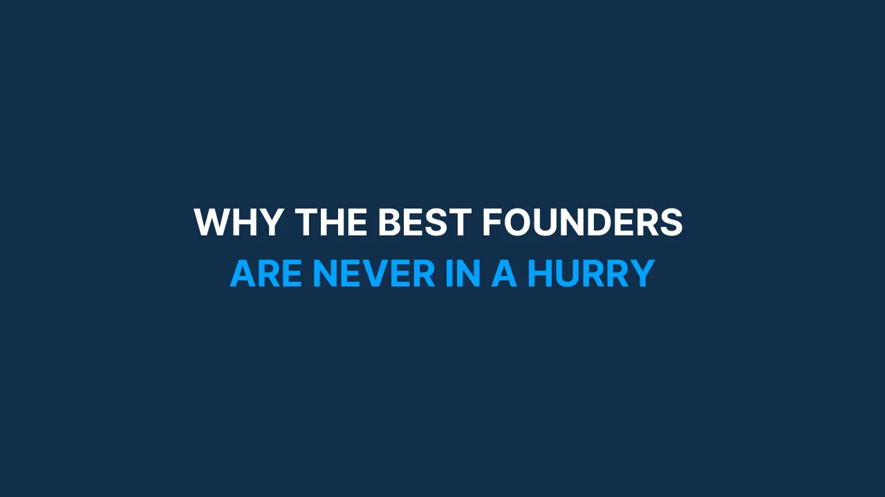 Why the best founders are never in a hurry